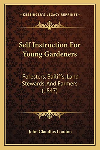 Imagen de archivo de Self Instruction for Young Gardeners: Foresters, Bailiffs, Land Stewards, and Farmers (1847) a la venta por THE SAINT BOOKSTORE
