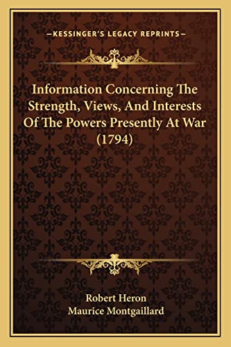 Information Concerning The Strength, Views, And Interests Of The Powers Presently At War (1794) (9781164918059) by Heron Sir, Robert