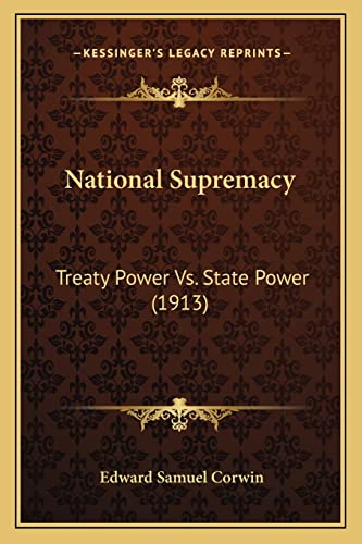 National Supremacy: Treaty Power Vs. State Power (1913) (9781164918837) by Corwin, Edward Samuel