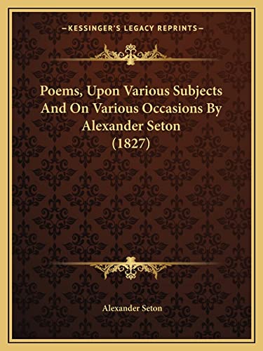 9781164919025: Poems, Upon Various Subjects And On Various Occasions By Alexander Seton (1827)