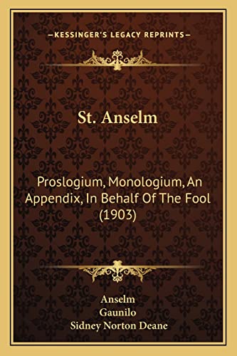 St. Anselm: Proslogium, Monologium, An Appendix, In Behalf Of The Fool (1903) (9781164919049) by Anselm Sai; Gaunilo