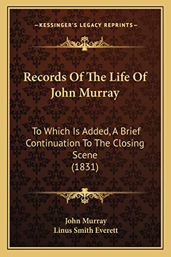 Records Of The Life Of John Murray: To Which Is Added, A Brief Continuation To The Closing Scene (1831) (9781164919070) by Murray, John