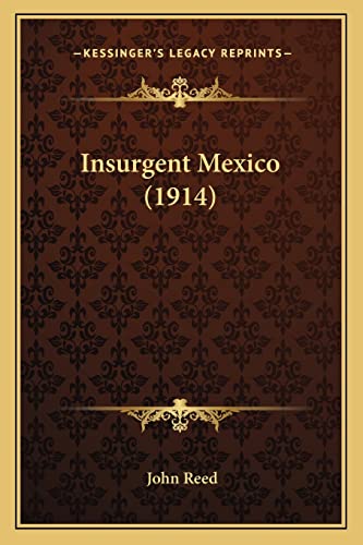 Insurgent Mexico (1914) (9781164920120) by Reed, John