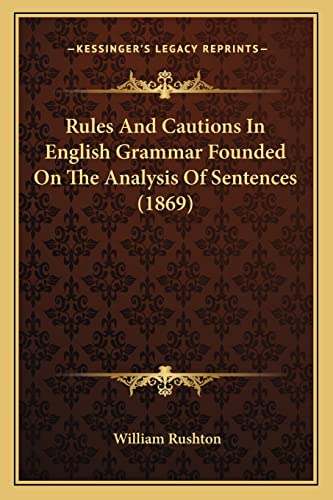 Rules And Cautions In English Grammar Founded On The Analysis Of Sentences (1869) (9781164920601) by Rushton, William