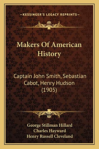 Makers Of American History: Captain John Smith, Sebastian Cabot, Henry Hudson (1905) (9781164921547) by Hillard, George Stillman; Hayward, Charles; Cleveland, Henry Russell