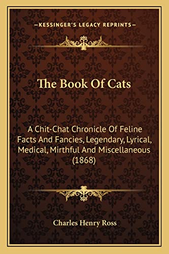 9781164923589: The Book of Cats: A Chit-Chat Chronicle of Feline Facts and Fancies, Legendary, Lyrical, Medical, Mirthful and Miscellaneous (1868)