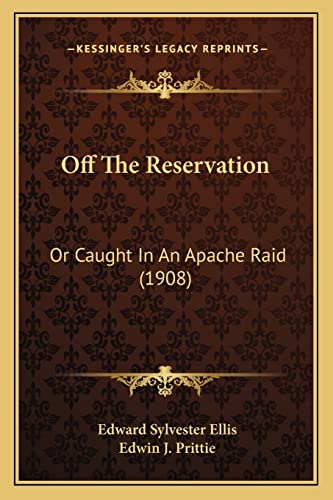 Off The Reservation: Or Caught In An Apache Raid (1908) (9781164923848) by Ellis, Edward Sylvester