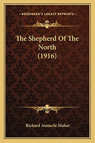 The Shepherd Of The North (1916) (9781164924203) by Maher, Richard Aumerle