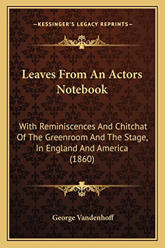 9781164924920: Leaves from an Actors Notebook: With Reminiscences and Chitchat of the Greenroom and the Stage, in England and America (1860)