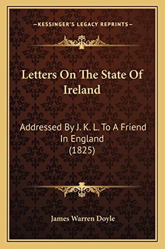 Stock image for Letters On The State Of Ireland: Addressed By J. K. L. To A Friend In England (1825) for sale by ALLBOOKS1
