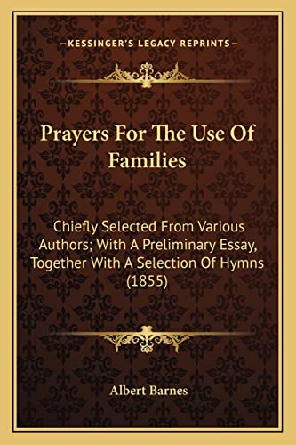 Prayers For The Use Of Families: Chiefly Selected From Various Authors; With A Preliminary Essay, Together With A Selection Of Hymns (1855) (9781164928096) by Barnes, Albert