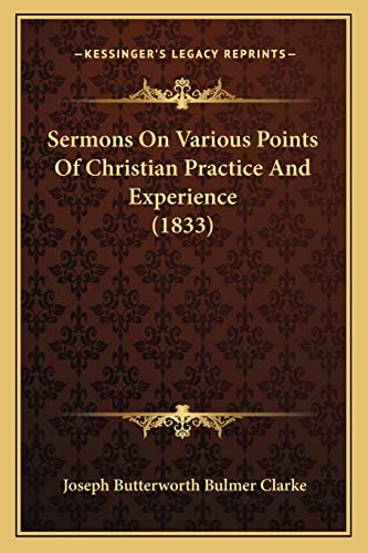 Sermons On Various Points Of Christian Practice And Experience (1833) (9781164930167) by Clarke, Joseph Butterworth Bulmer