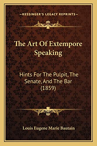 Imagen de archivo de The Art of Extempore Speaking: Hints for the Pulpit, the Senate, and the Bar (1859) a la venta por THE SAINT BOOKSTORE