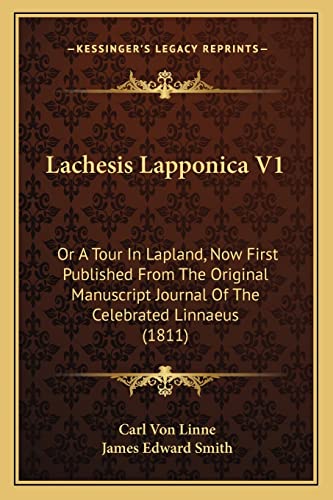 Lachesis Lapponica V1: Or A Tour In Lapland, Now First Published From The Original Manuscript Journal Of The Celebrated Linnaeus (1811) (9781164932000) by Linne, Carl Von; Smith, James Edward