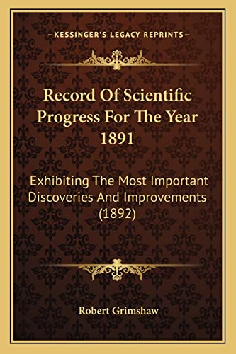 9781164932208: Record Of Scientific Progress For The Year 1891: Exhibiting The Most Important Discoveries And Improvements (1892)