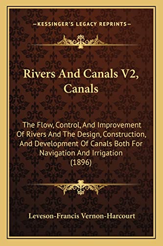 9781164932239: Rivers and Canals V2, Canals: The Flow, Control, and Improvement of Rivers and the Design, Construction, and Development of Canals Both for Navigation and Irrigation (1896)