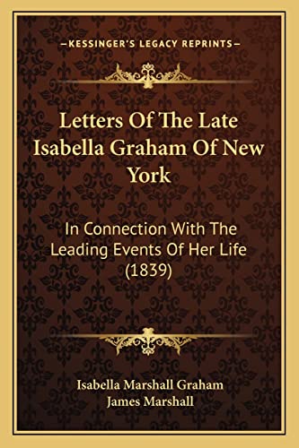 Letters Of The Late Isabella Graham Of New York: In Connection With The Leading Events Of Her Life (1839) (9781164932536) by Graham, Isabella Marshall; Marshall, James