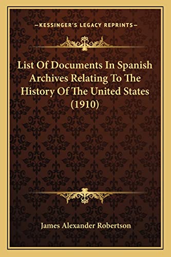 List Of Documents In Spanish Archives Relating To The History Of The United States (1910) (9781164932550) by Robertson, James Alexander