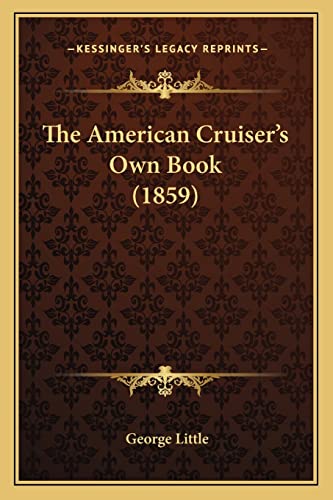 The American Cruiser's Own Book (1859) (9781164932918) by Little, George