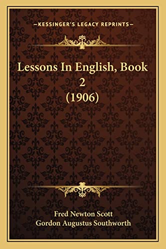 Lessons In English, Book 2 (1906) (9781164933458) by Scott, Fred Newton; Southworth, Gordon Augustus