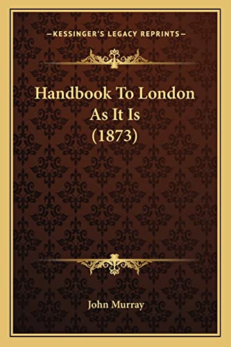 Handbook To London As It Is (1873) (9781164933564) by Murray, John