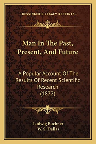 Stock image for Man in the Past, Present, and Future: A Popular Account of the Results of Recent Scientific Research (1872) for sale by THE SAINT BOOKSTORE