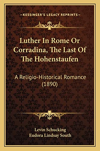 Luther In Rome Or Corradina, The Last Of The Hohenstaufen: A Religio-Historical Romance (1890) (9781164936558) by Schucking, Levin