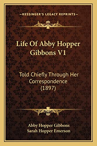 Stock image for Life Of Abby Hopper Gibbons V1: Told Chiefly Through Her Correspondence (1897) for sale by ALLBOOKS1