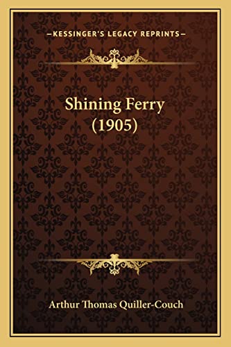 Shining Ferry (1905) (9781164939016) by Quiller-Couch, Arthur Thomas