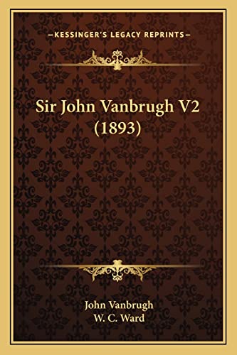 Sir John Vanbrugh V2 (1893) (9781164939047) by Vanbrugh, John