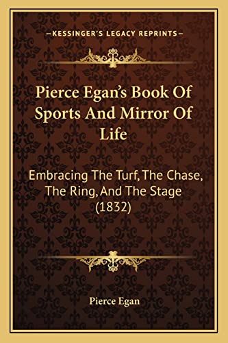 Pierce Egan's Book Of Sports And Mirror Of Life: Embracing The Turf, The Chase, The Ring, And The Stage (1832) (9781164939290) by Egan, Pierce