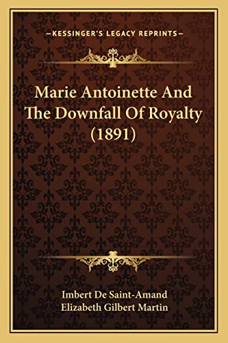 Marie Antoinette And The Downfall Of Royalty (1891) (9781164939498) by De Saint-Amand, Imbert