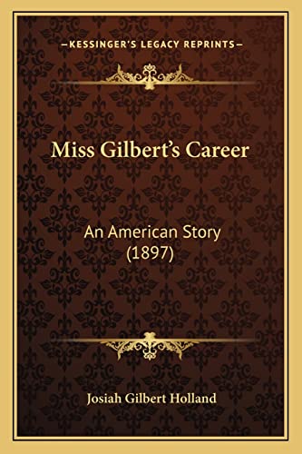 Miss Gilbert's Career: An American Story (1897) (9781164940852) by Holland, Josiah Gilbert