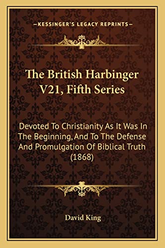 9781164941729: The British Harbinger V21, Fifth Series: Devoted To Christianity As It Was In The Beginning, And To The Defense And Promulgation Of Biblical Truth (1868)