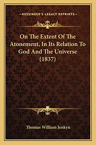Imagen de archivo de On The Extent Of The Atonement, In Its Relation To God And The Universe (1837) a la venta por ALLBOOKS1