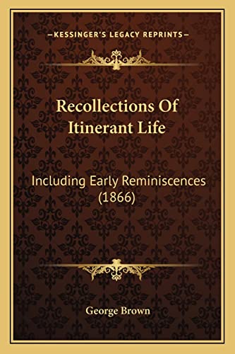 Recollections Of Itinerant Life: Including Early Reminiscences (1866) (9781164945130) by Brown, Dr George