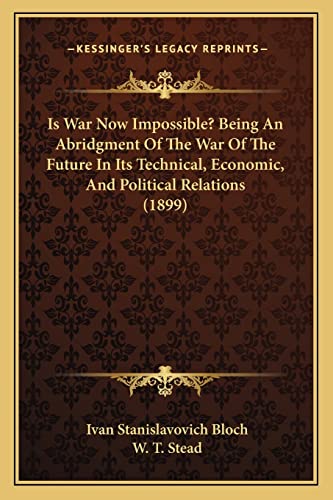 Is War Now Impossible Being an Abridgment of the War of the Future in Its Technical Economic and Political Relations by Ivan Stanislavovich Bloch 2010 Paperback - Ivan Stanislavovich Bloch