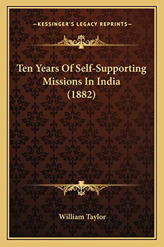 Ten Years Of Self-Supporting Missions In India (1882) (9781164947790) by Taylor, William