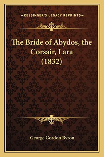 The Bride of Abydos, the Corsair, Lara (1832) (9781164948841) by Byron, George Gordon