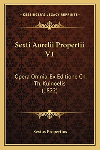 Sexti Aurelii Propertii V1: Opera Omnia, Ex Editione Ch. Th. Kuinoelis (1822) (English and Latin Edition) (9781164949787) by Propertius, Sextus