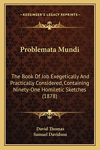 Problemata Mundi: The Book Of Job Exegetically And Practically Considered, Containing Ninety-One Homiletic Sketches (1878) (9781164950127) by Thomas, David