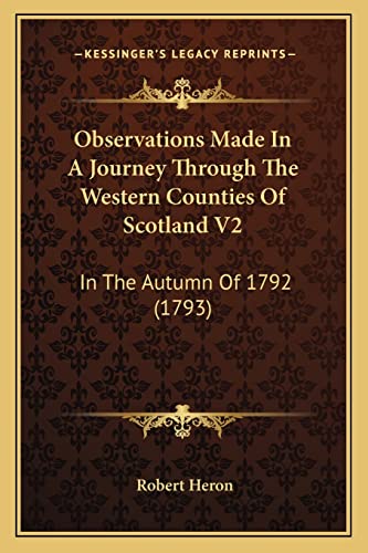 Observations Made In A Journey Through The Western Counties Of Scotland V2: In The Autumn Of 1792 (1793) (9781164950233) by Heron Sir, Robert