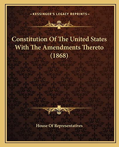 Constitution Of The United States With The Amendments Thereto (1868) (9781164951179) by House Of Representatives