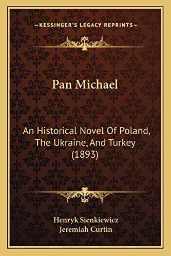 Pan Michael: An Historical Novel Of Poland, The Ukraine, And Turkey (1893) (9781164951841) by Sienkiewicz, Henryk