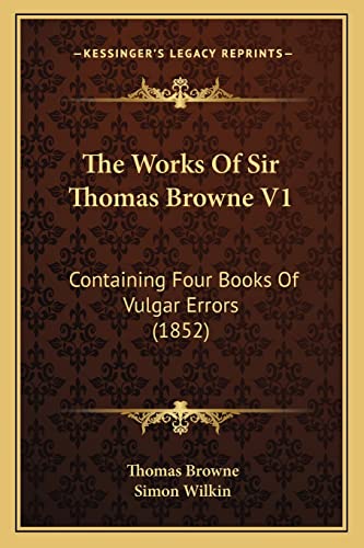The Works Of Sir Thomas Browne V1: Containing Four Books Of Vulgar Errors (1852) (9781164952060) by Browne Sir, Thomas