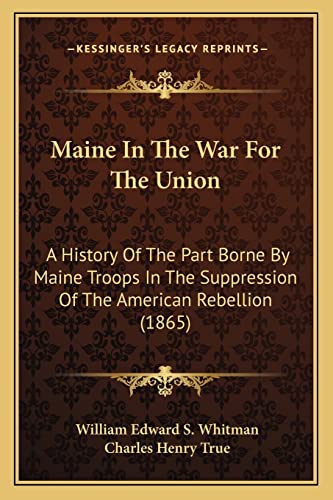 Imagen de archivo de Maine in the War for the Union: A History of the Part Borne by Maine Troops in the Suppression of the American Rebellion (1865) a la venta por THE SAINT BOOKSTORE