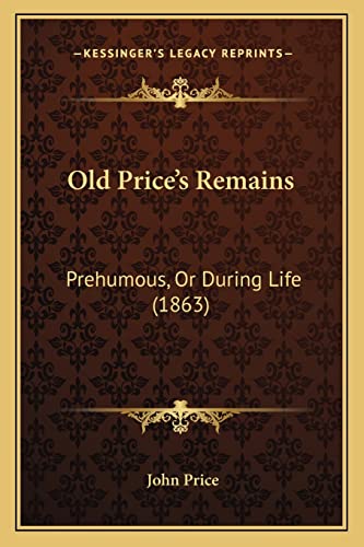 Old Price's Remains: Prehumous, Or During Life (1863) (9781164955641) by Price, John