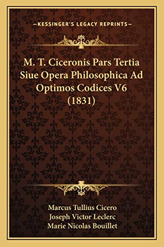 M. T. Ciceronis Pars Tertia Siue Opera Philosophica Ad Optimos Codices V6 (1831) (9781164955917) by Cicero, Marcus Tullius