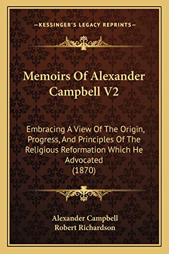 Memoirs Of Alexander Campbell V2: Embracing A View Of The Origin, Progress, And Principles Of The Religious Reformation Which He Advocated (1870) (9781164955955) by Campbell Sir, Alexander; Richardson, Robert