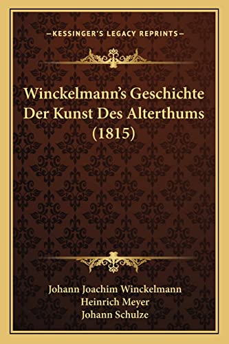 Winckelmann's Geschichte Der Kunst Des Alterthums (1815) (German Edition) (9781164957003) by Winckelmann, Johann Joachim; Meyer, Heinrich; Schulze, Johann